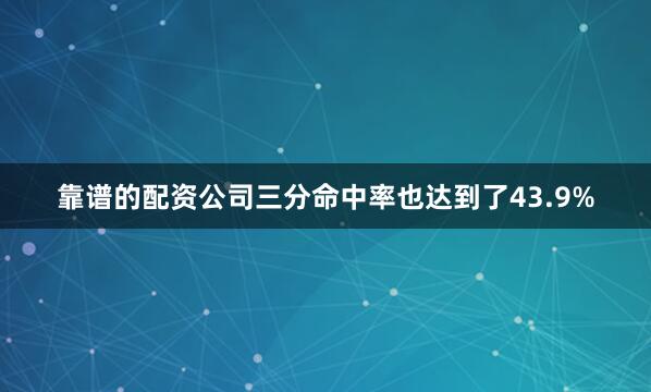 靠谱的配资公司三分命中率也达到了43.9%