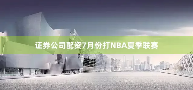 证券公司配资7月份打NBA夏季联赛