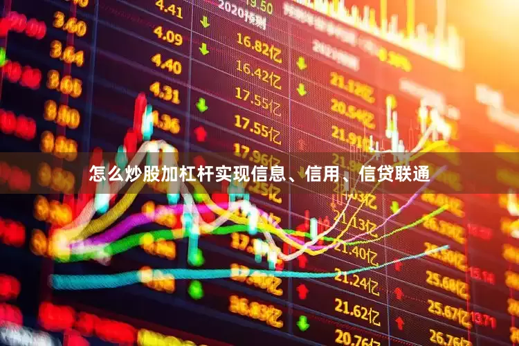 怎么炒股加杠杆实现信息、信用、信贷联通