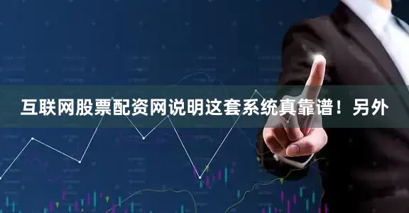 互联网股票配资网说明这套系统真靠谱！另外