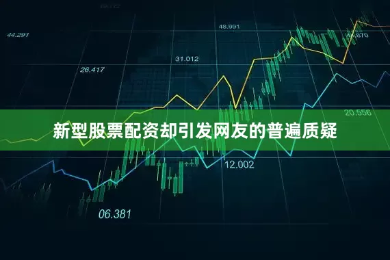 新型股票配资却引发网友的普遍质疑