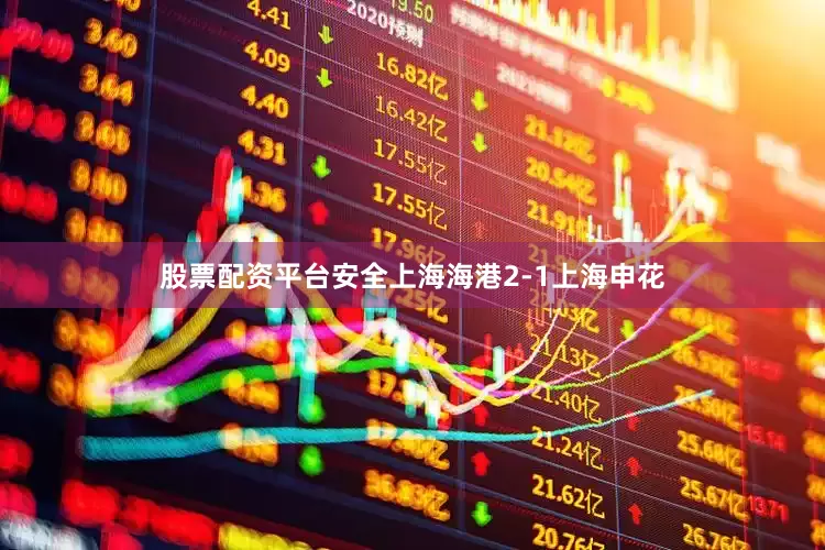 股票配资平台安全上海海港2-1上海申花
